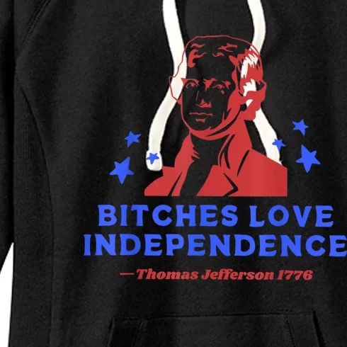 Bitches Love Independence Thomas Jefferson 1776 4th Of July Women's Fleece Hoodie