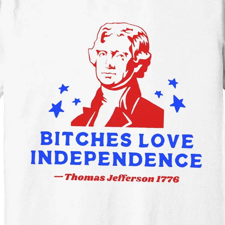 Bitches Love Independence Funny Founding Fathers Premium T-Shirt