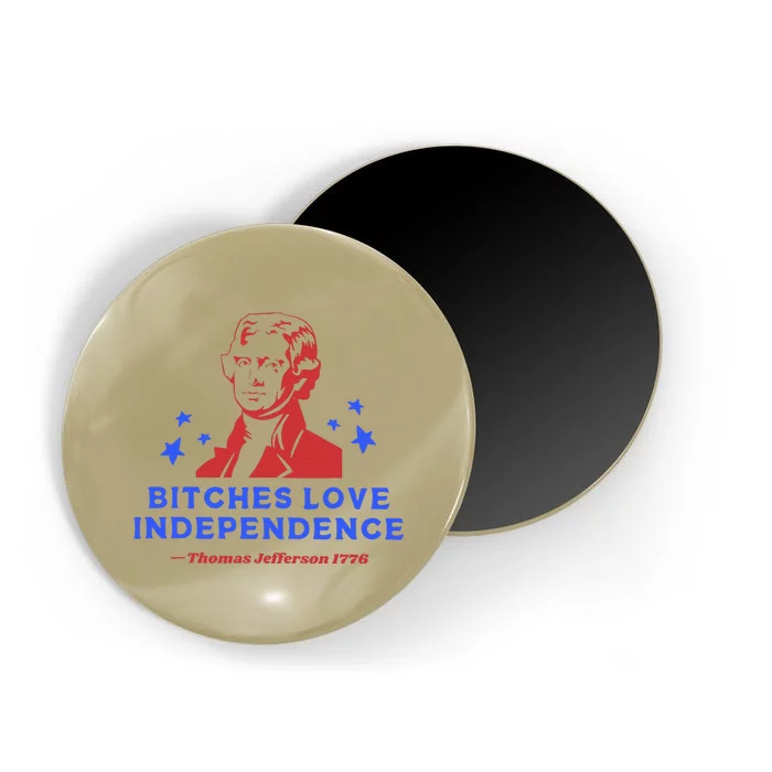 Bitches Love Independence Funny 4th Of July Thomas Jefferson Magnet