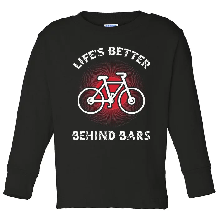 Bicycling Life Is Better Behind Bars Toddler Long Sleeve Shirt