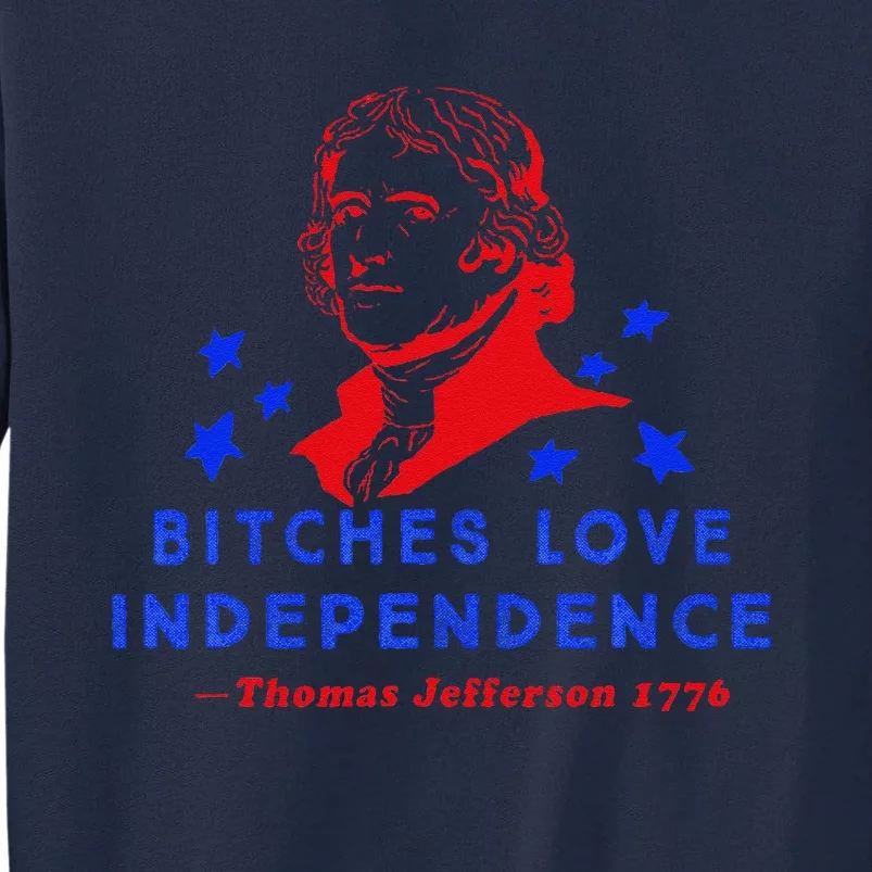 Bitches Love Independence Thomas Jefferson 1776 Tall Sweatshirt