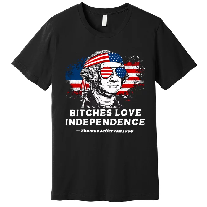 Bitches Love Independence Funny Founding Fathers 4th Of July Premium T-Shirt