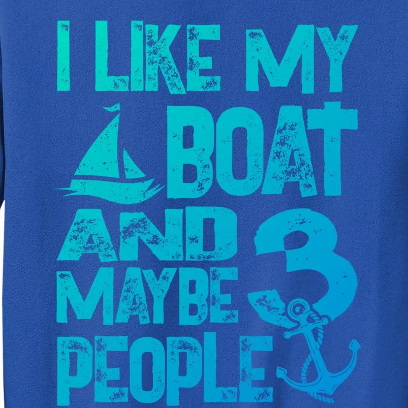 Boats Lover I Like My Boat And Maybe 3 People Boating Gift Tall Sweatshirt