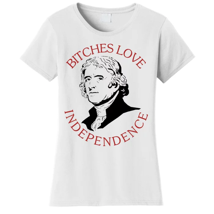 Bitches Love Independence Thomas Jefferson Funny 4th Of July Women's T-Shirt