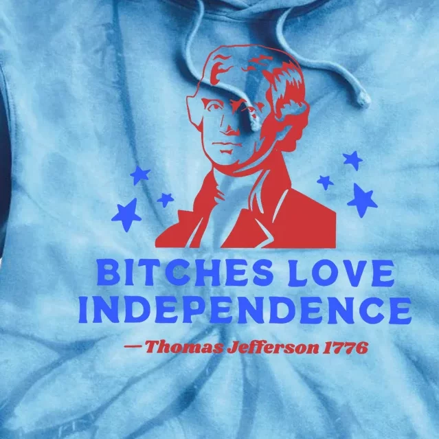 Bitches Love Independence Funny 4th Of July Thomas Jefferson Tie Dye Hoodie