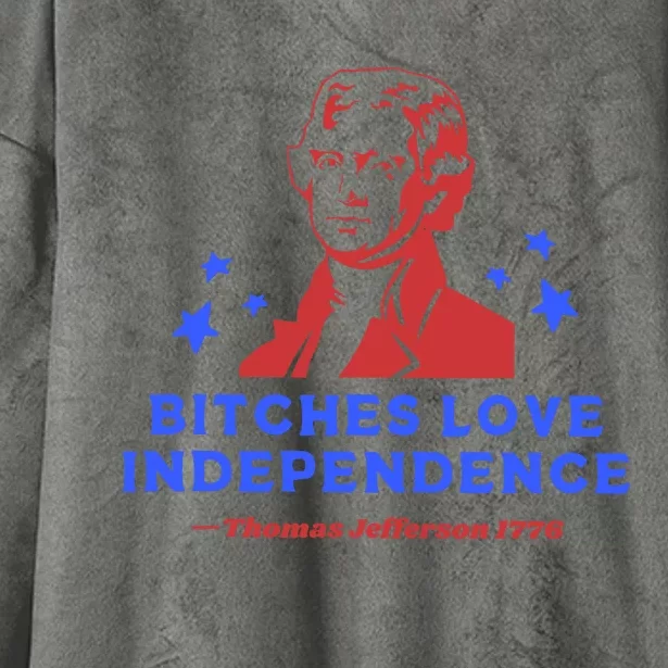 Bitches Love Independence Funny 4th Of July Thomas Jefferson Hooded Wearable Blanket