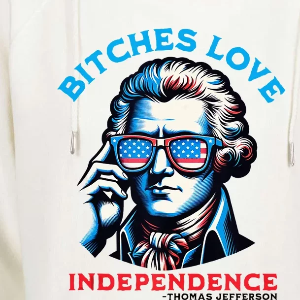 Bitches Love Independence Funny 4th Of July Thomas Jefferson Womens Funnel Neck Pullover Hood