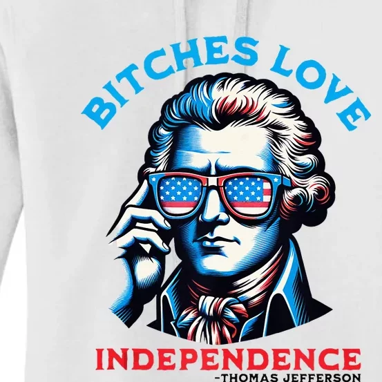 Bitches Love Independence Funny 4th Of July Thomas Jefferson Women's Pullover Hoodie