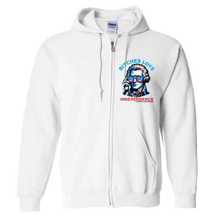 Bitches Love Independence Funny 4th Of July Thomas Jefferson Full Zip Hoodie