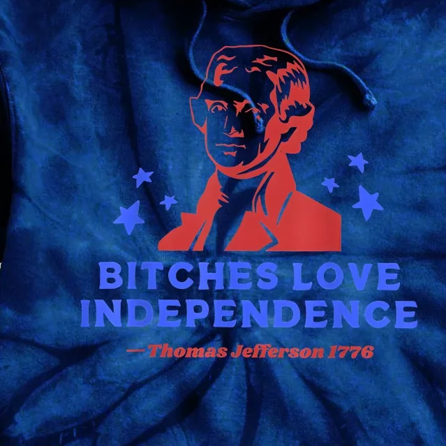 Bitches Love Independence Funny 4th Of July Thomas Jefferson Tie Dye Hoodie