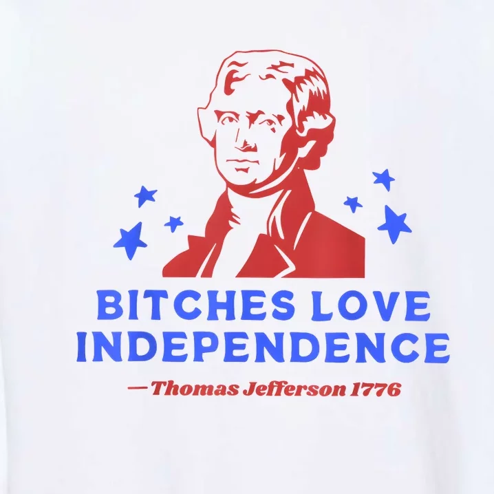 Bitches Love Independence Funny 4th Of July Thomas Jefferson Garment-Dyed Sweatshirt