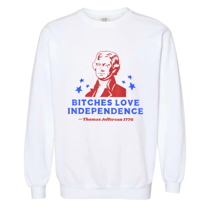 Bitches Love Independence Funny 4th Of July Thomas Jefferson Garment-Dyed Sweatshirt