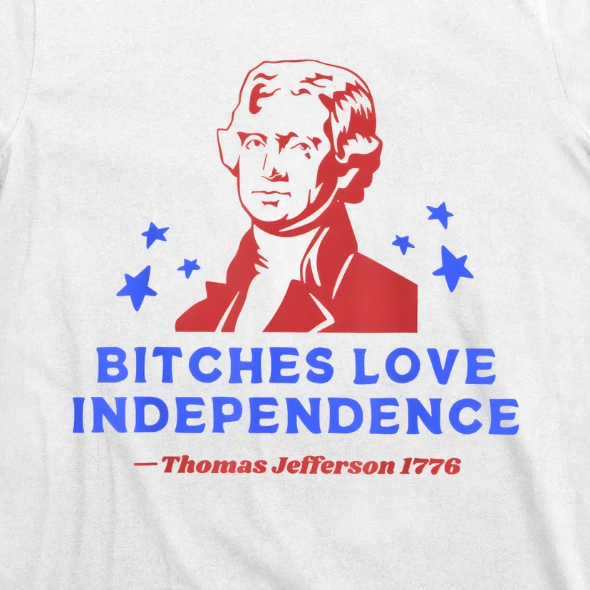 Bitches Love Independence Funny 4th Of July Thomas Jefferson T-Shirt