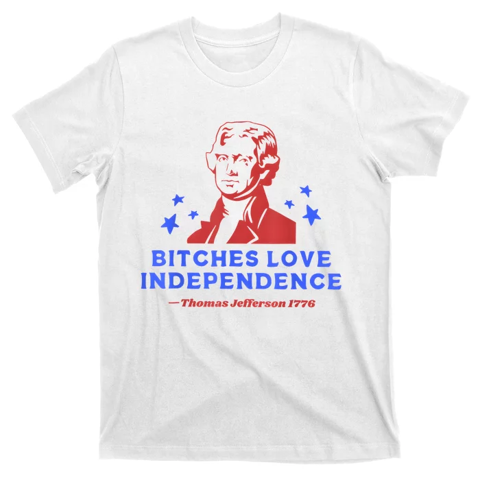 Bitches Love Independence Funny 4th Of July Thomas Jefferson T-Shirt