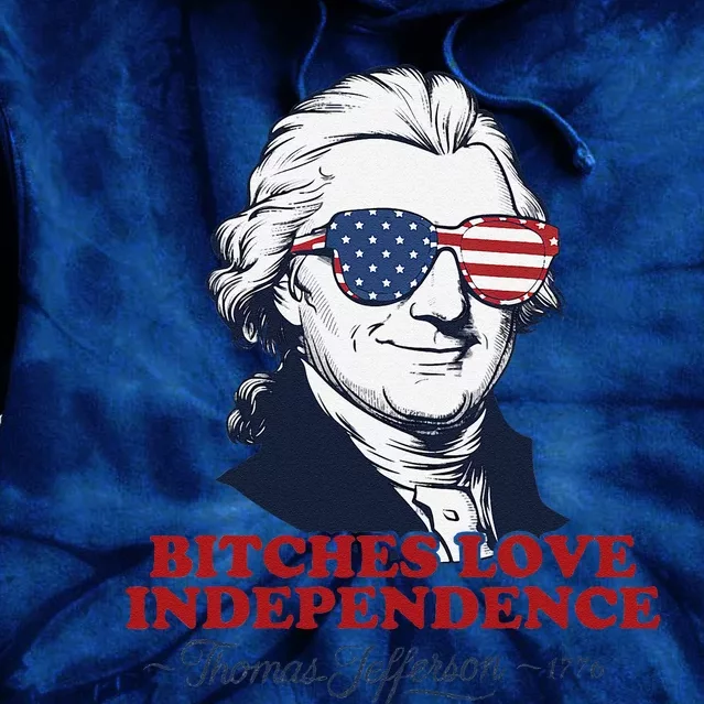 Bitches Love Independence Funny Patriotic Thomas Jefferson Tie Dye Hoodie