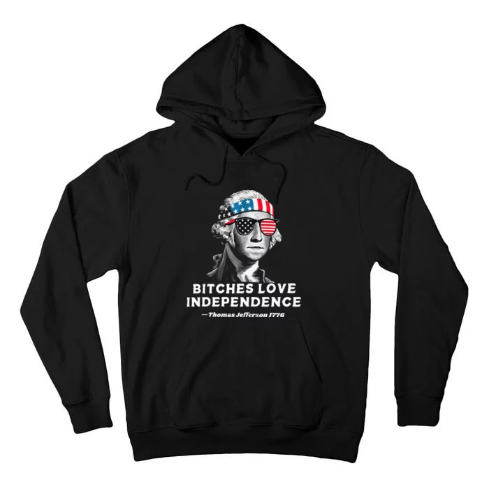 Bitches Love Independence Funny Founding Fathers Tall Hoodie