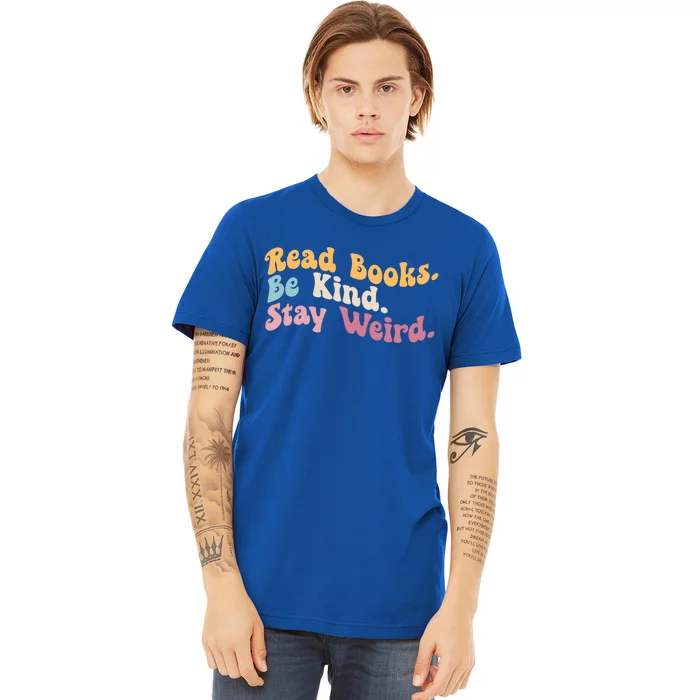 Book Lover Literary Bookish Read Books Be Kind Stay Weird Gift Premium T-Shirt