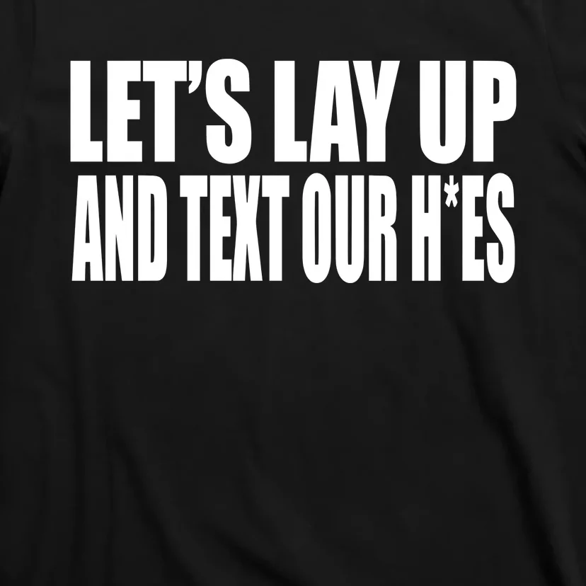 Beatkingkong LetS Lay Up And Text Our Hoes T-Shirt