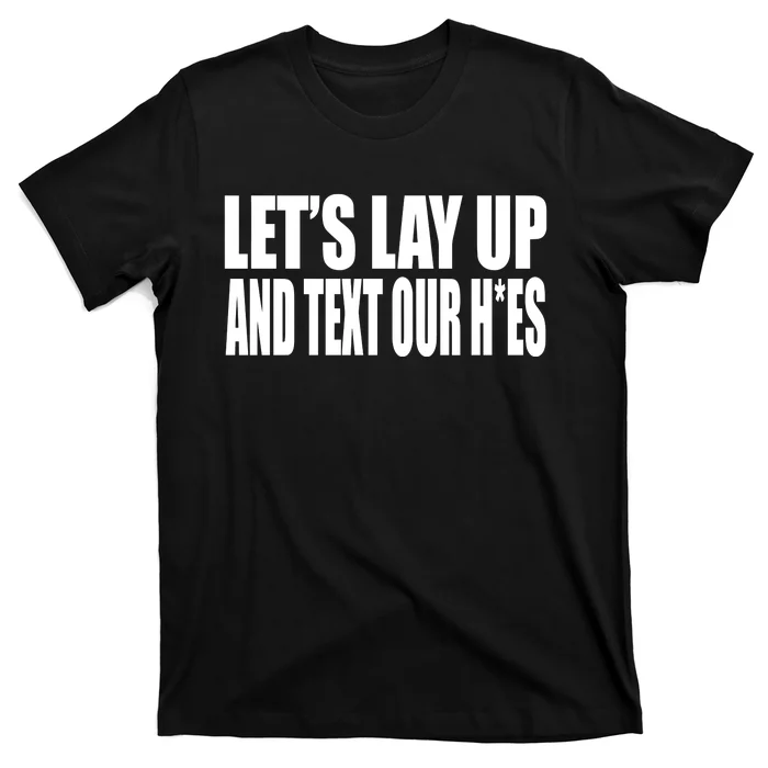 Beatkingkong LetS Lay Up And Text Our Hoes T-Shirt