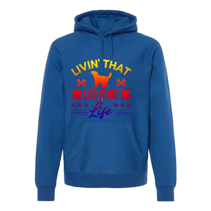 Black Lab Mom Livin That Life Labrador Retriever Great Gift Premium Hoodie