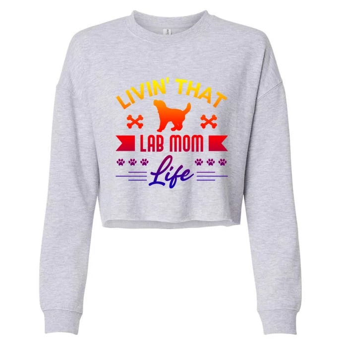 Black Lab Mom Livin That Life Labrador Retriever Great Gift Cropped Pullover Crew