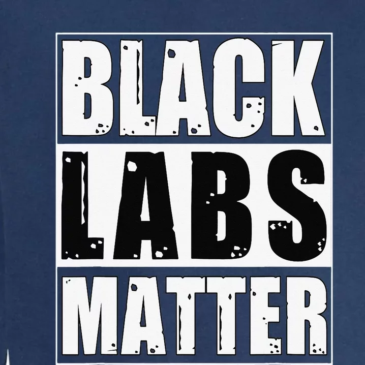 Black Labs Matter Funny Labrador Dog Lover Humor Garment-Dyed Sweatshirt