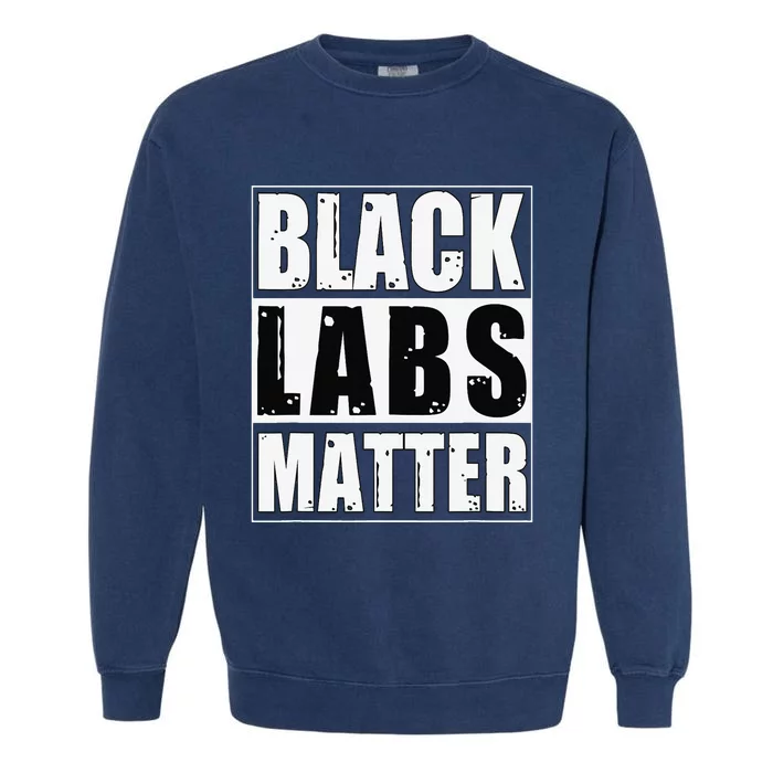 Black Labs Matter Funny Labrador Dog Lover Humor Garment-Dyed Sweatshirt