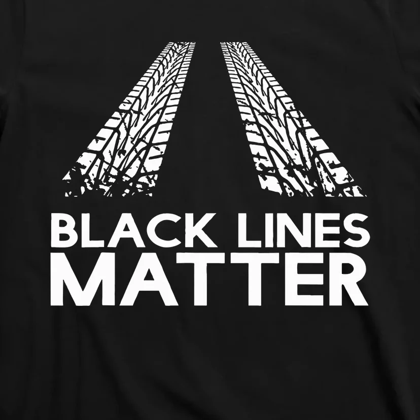 Black Lines Matter! Drift Car Guys Funny Racing Gift Idea T-Shirt