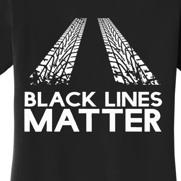 Black Lines Matter! Drift Car Guys Funny Racing Gift Idea Women's T-Shirt