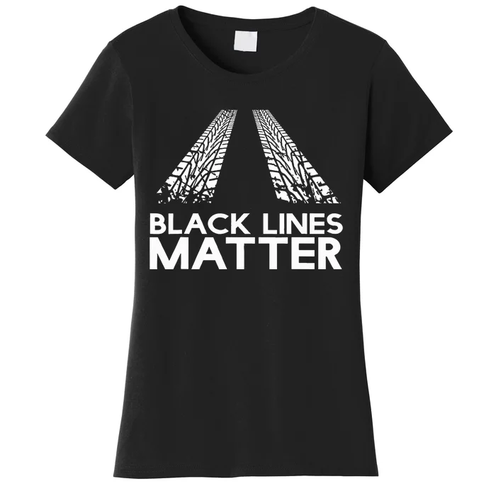 Black Lines Matter! Drift Car Guys Funny Racing Gift Idea Women's T-Shirt