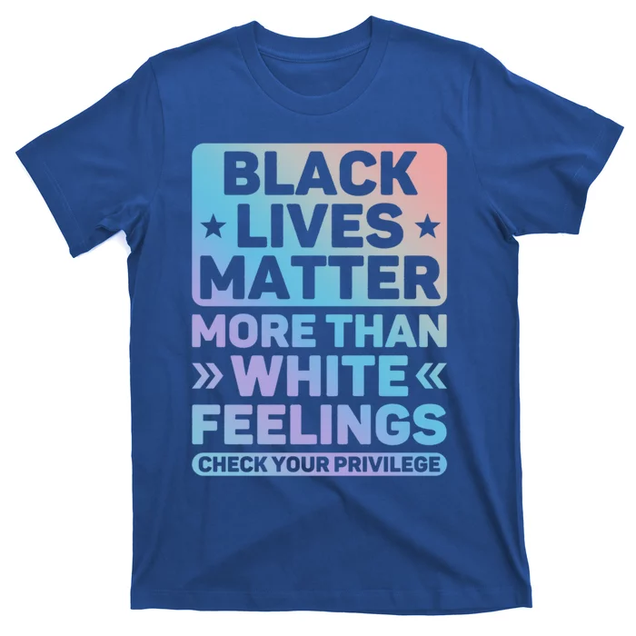 Black Lives Matter More Than White Feelings Blm Juneteenth Cute Gift T-Shirt