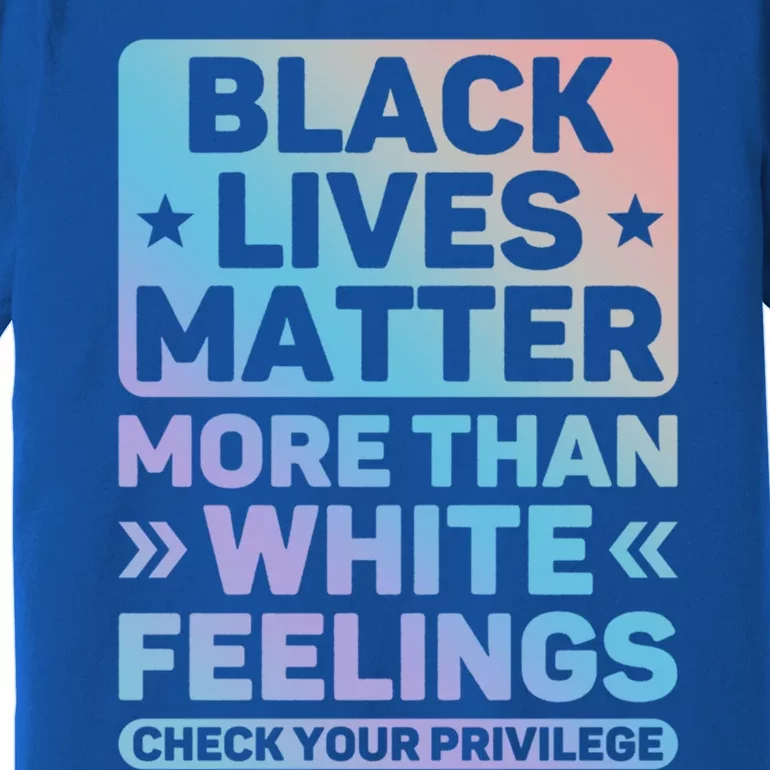 Black Lives Matter More Than White Feelings Blm Juneteenth Cute Gift Premium T-Shirt