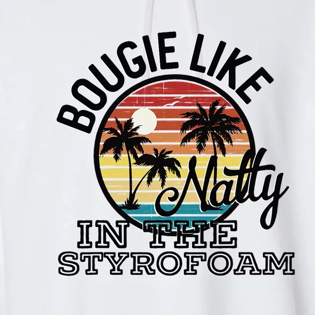 Bougie Like Natty In The Styrofoam Country Music Fancy Like Garment-Dyed Fleece Hoodie