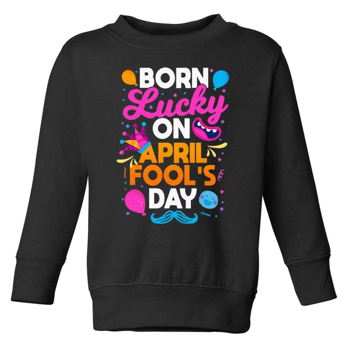 Born Lucky On April Fool's Day Prankster Prank Sarcasm Toddler Sweatshirt