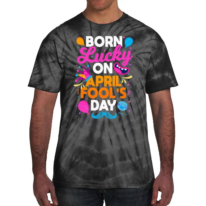 Born Lucky On April Fool's Day Prankster Prank Sarcasm Tie-Dye T-Shirt