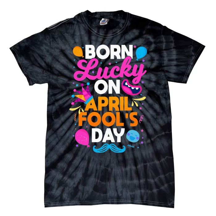 Born Lucky On April Fool's Day Prankster Prank Sarcasm Tie-Dye T-Shirt