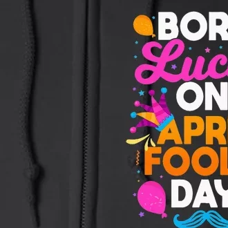 Born Lucky On April Fool's Day Prankster Prank Sarcasm Full Zip Hoodie