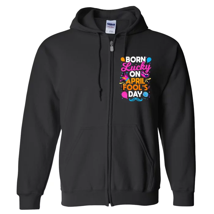 Born Lucky On April Fool's Day Prankster Prank Sarcasm Full Zip Hoodie