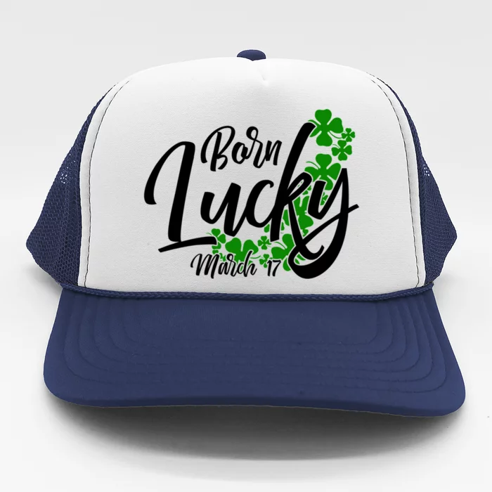 Born Lucky On Saint Patricks Day Great Gift March 17th Birthday Gift Trucker Hat