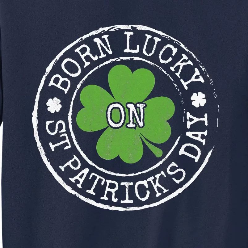 Born Lucky On St Patricks Day Irish Clovers Birthday Bday Tall Sweatshirt