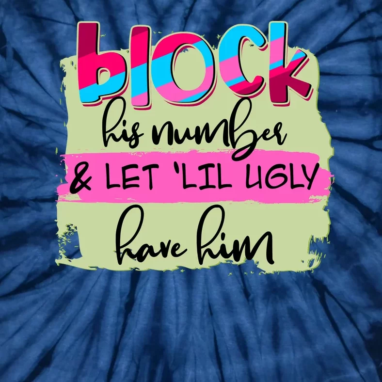 Block His Number And Let 'Lil Ugly Have Him Tie-Dye T-Shirt