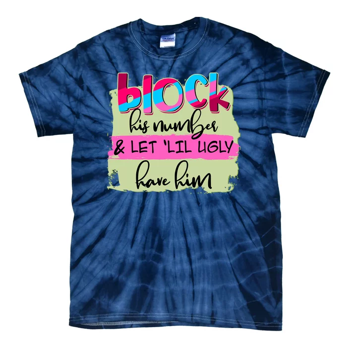 Block His Number And Let 'Lil Ugly Have Him Tie-Dye T-Shirt