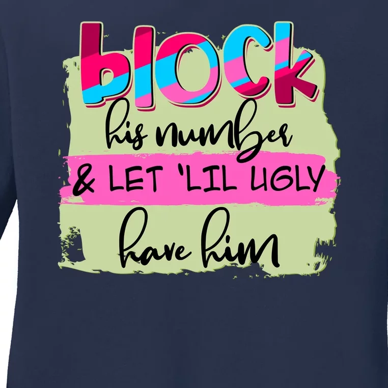 Block His Number And Let 'Lil Ugly Have Him Ladies Long Sleeve Shirt