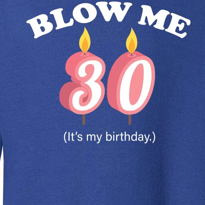 Blow Me It's My 30th Birthday Toddler Sweatshirt