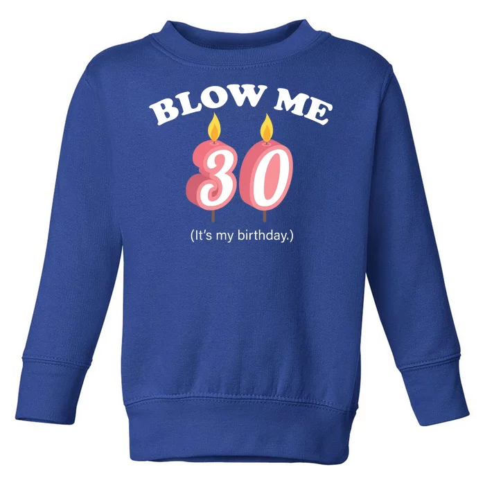 Blow Me It's My 30th Birthday Toddler Sweatshirt