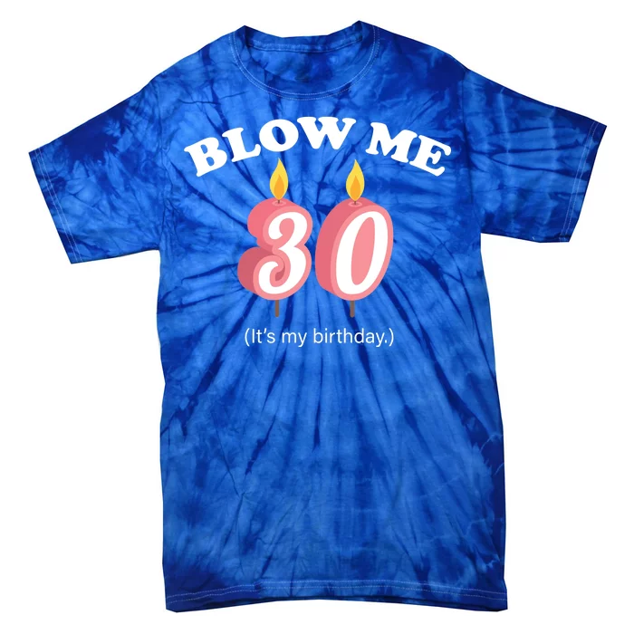 Blow Me It's My 30th Birthday Tie-Dye T-Shirt