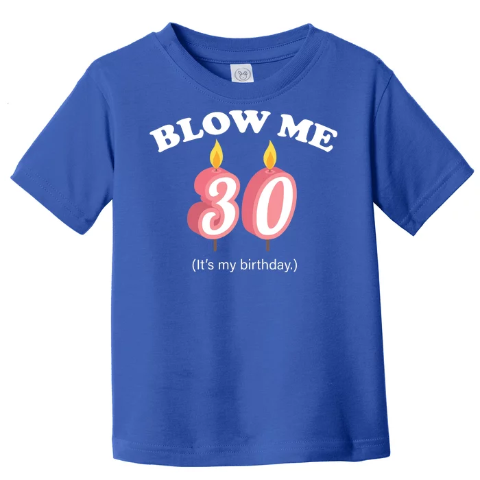 Blow Me It's My 30th Birthday Toddler T-Shirt