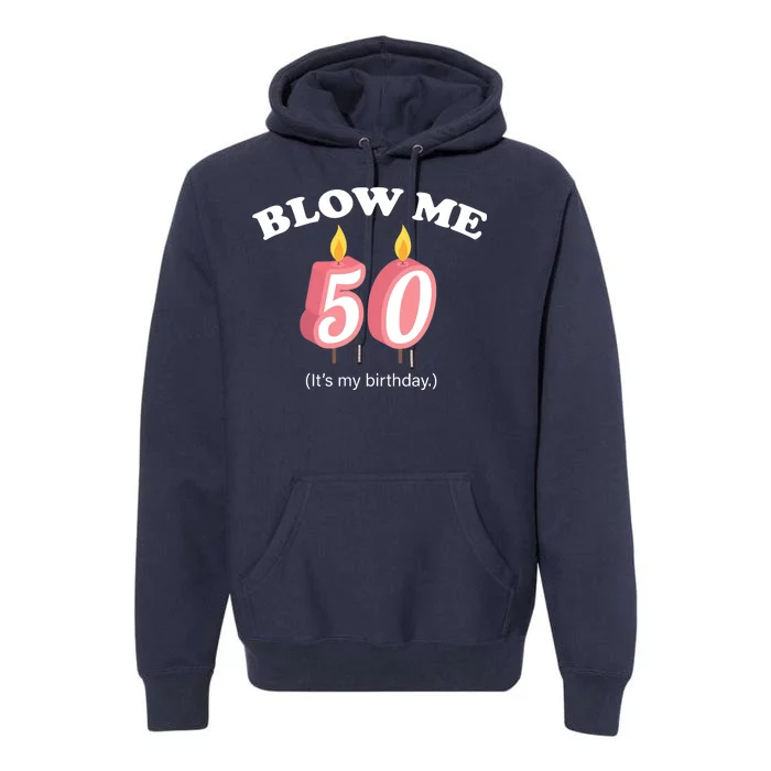 Blow Me It's My 50th Birthday Premium Hoodie