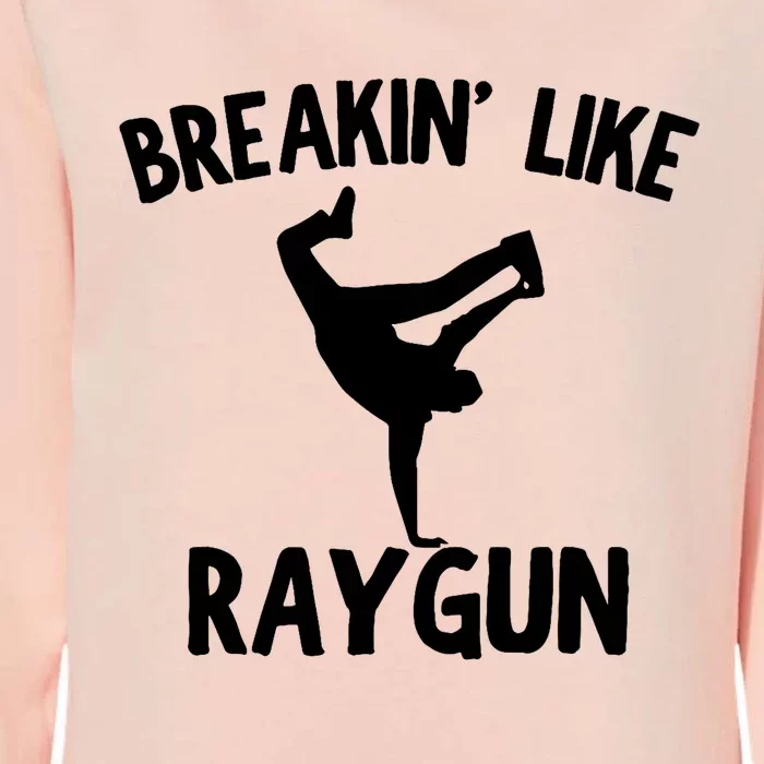 Breakin Like Raygun Viral B Girl Breakdancing Gifts Womens California Wash Sweatshirt