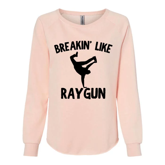 Breakin Like Raygun Viral B Girl Breakdancing Gifts Womens California Wash Sweatshirt